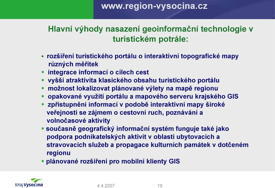 GIS zpřístupnění informací v podobě interaktivní mapy široké veřejnosti se zájmem o cestovní ruch, poznávání a volnočasové aktivity současně geografický informační systém