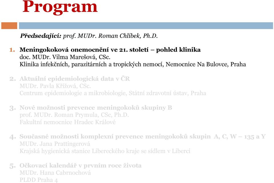 Centrum epidemiologie a mikrobiologie, Státní zdravotní ústav, Praha 3. Nové možnosti prevence meningokoků skupiny B prof. MUDr. Roman Prymula, CSc, Ph.D. Fakultní nemocnice Hradec Králové 4.