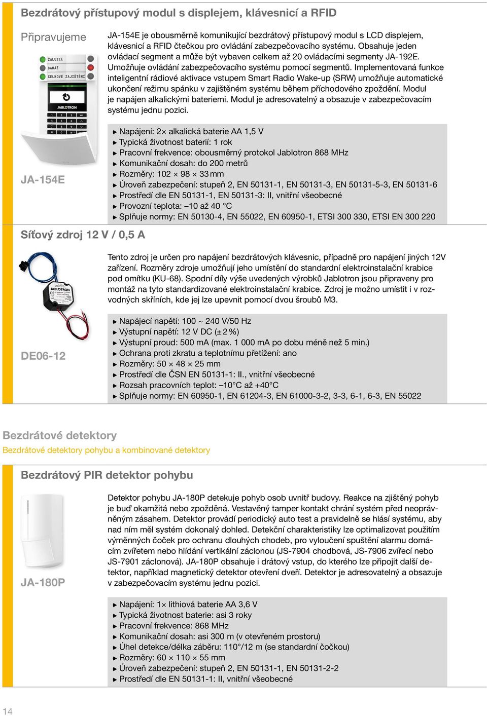 Implementovaná funkce inteligentní rádiové aktivace vstupem Smart Radio Wake-up (SRW) umožňuje automatické ukončení režimu spánku v zajištěném systému během příchodového zpoždění.