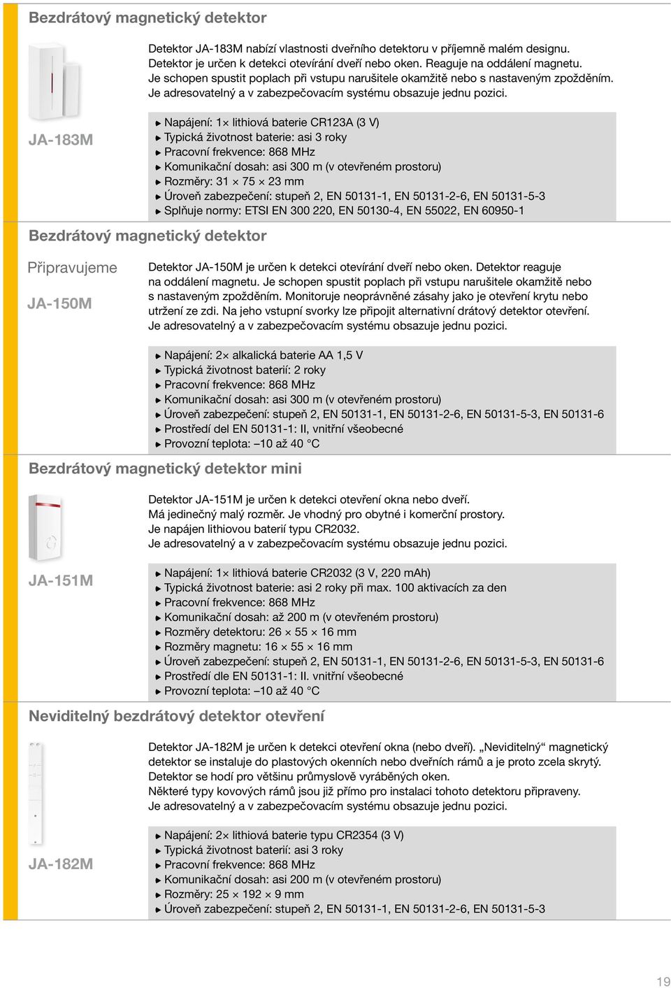 Bezdrátový magnetický detektor Napájení: 1 lithiová baterie CR123A (3 V) Typická životnost baterie: asi 3 roky Komunikační dosah: asi 300 m (v otevřeném prostoru) Rozměry: 31 75 23 mm Úroveň