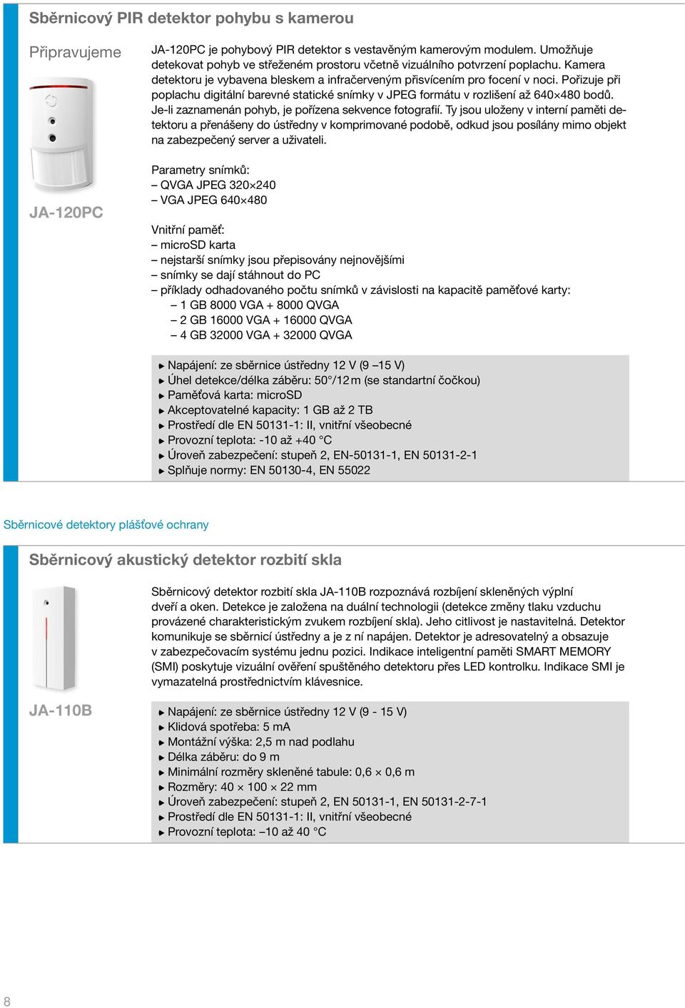 Pořizuje při poplachu digitální barevné statické snímky v JPEG formátu v rozlišení až 640 480 bodů. Je-li zaznamenán pohyb, je pořízena sekvence fotografií.