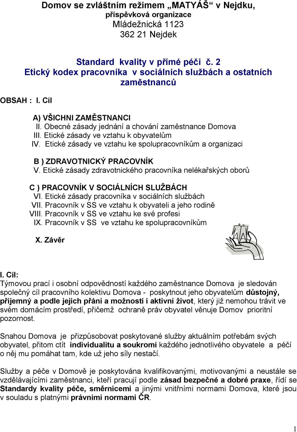 Etické zásady ve vztahu k obyvatelům IV. Etické zásady ve vztahu ke spolupracovníkům a organizaci B ) ZDRAVOTNICKÝ PRACOVNÍK V.