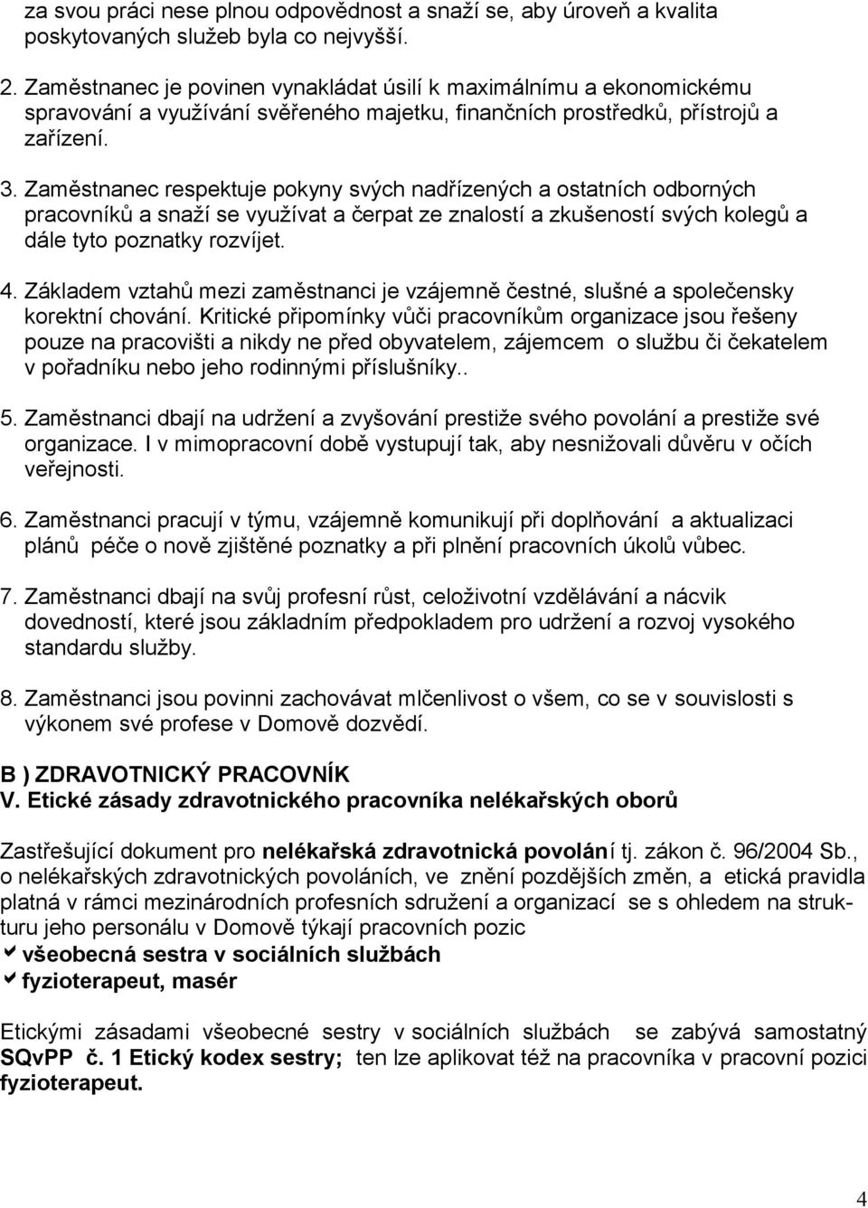 Zaměstnanec respektuje pokyny svých nadřízených a ostatních odborných pracovníků a snaží se využívat a čerpat ze znalostí a zkušeností svých kolegů a dále tyto poznatky rozvíjet. 4.