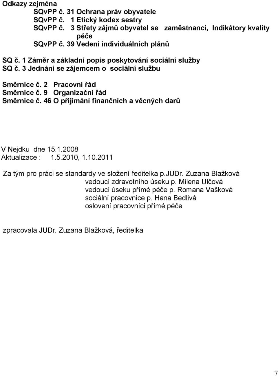 9 Organizační řád Směrnice č. 46 O přijímání finančních a věcných darů V Nejdku dne 15.1.2008 Aktualizace : 1.5.2010, 1.10.2011 Za tým pro práci se standardy ve složení ředitelka p.