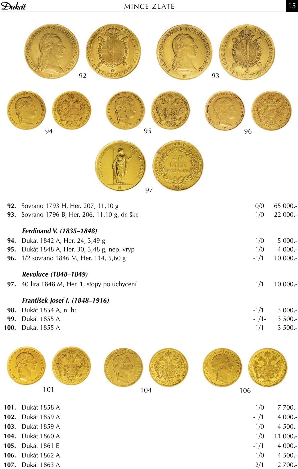 40 lira 1848 M, Her. 1, stopy po uchycení 1/1 10 000,- František Josef I. (1848 1916) 98. Dukát 1854 A, n. hr -1/1 3 000,- 99. Dukát 1855 A -1/1-3 500,- 100.