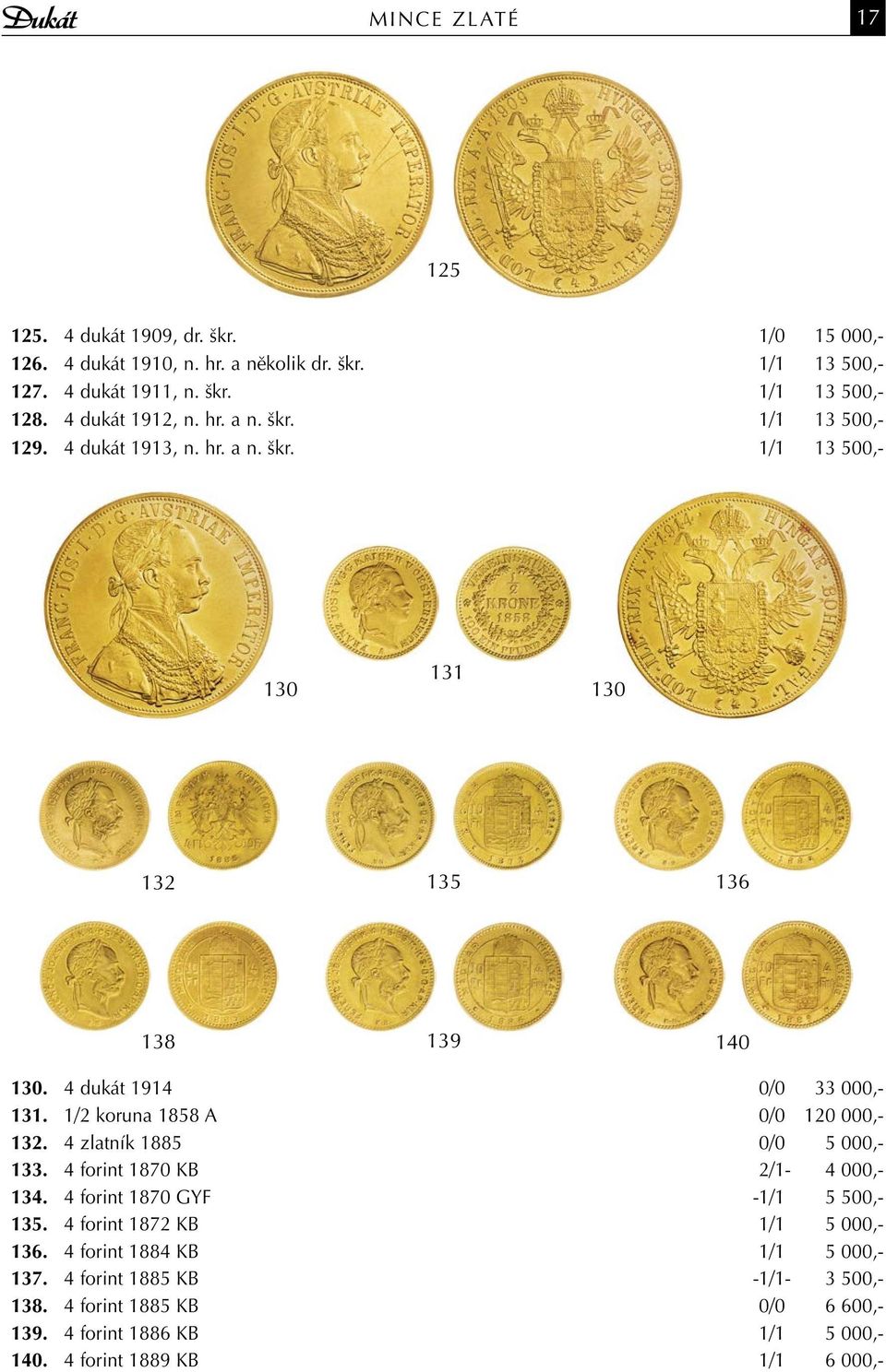 1/2 koruna 1858 A 0/0 120 000,- 132. 4 zlatník 1885 0/0 5 000,- 133. 4 forint 1870 KB 2/1-4 000,- 134. 4 forint 1870 GYF -1/1 5 500,- 135.
