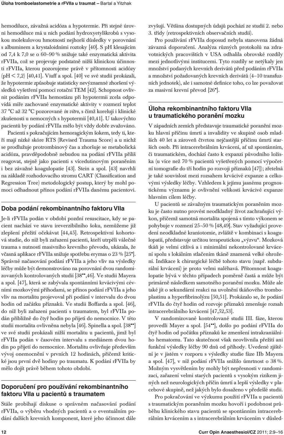 S ph klesajícím od 7,4 k 7,0 se o 60 90 % snižuje také enzymatická aktivita rfviia, což se projevuje podstatně nižší klinickou účinností rfviia, kterou pozorujeme právě v přítomnosti acidózy (ph <