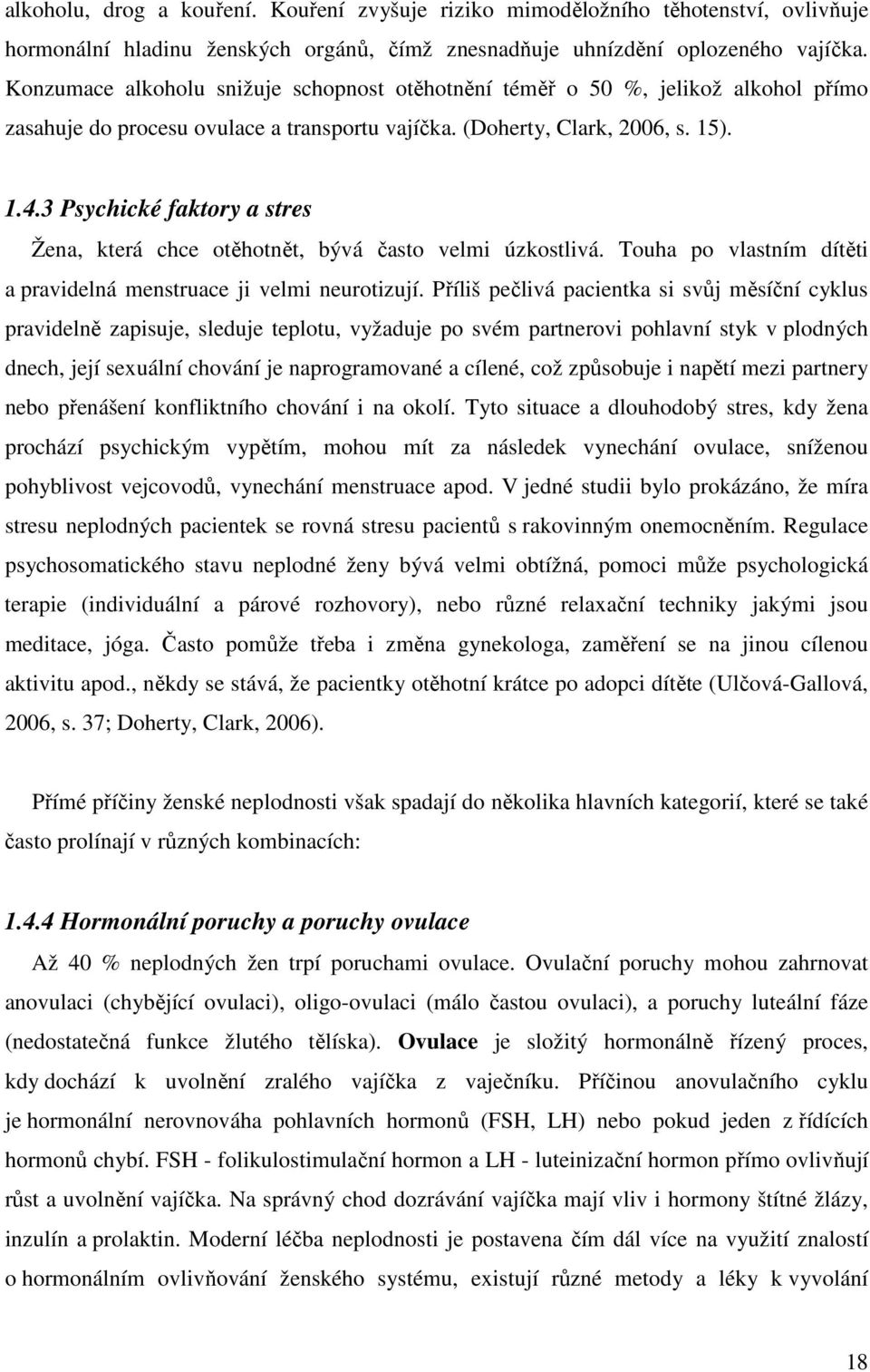 3 Psychické faktory a stres Žena, která chce otěhotnět, bývá často velmi úzkostlivá. Touha po vlastním dítěti a pravidelná menstruace ji velmi neurotizují.
