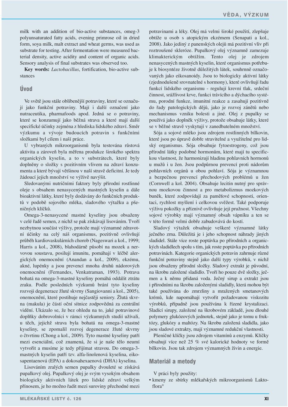 Key words: Lactobacillus, fortification, bio-active substances Úvod Ve světě jsou stále oblíbenější potraviny, které se označují jako funkční potraviny.