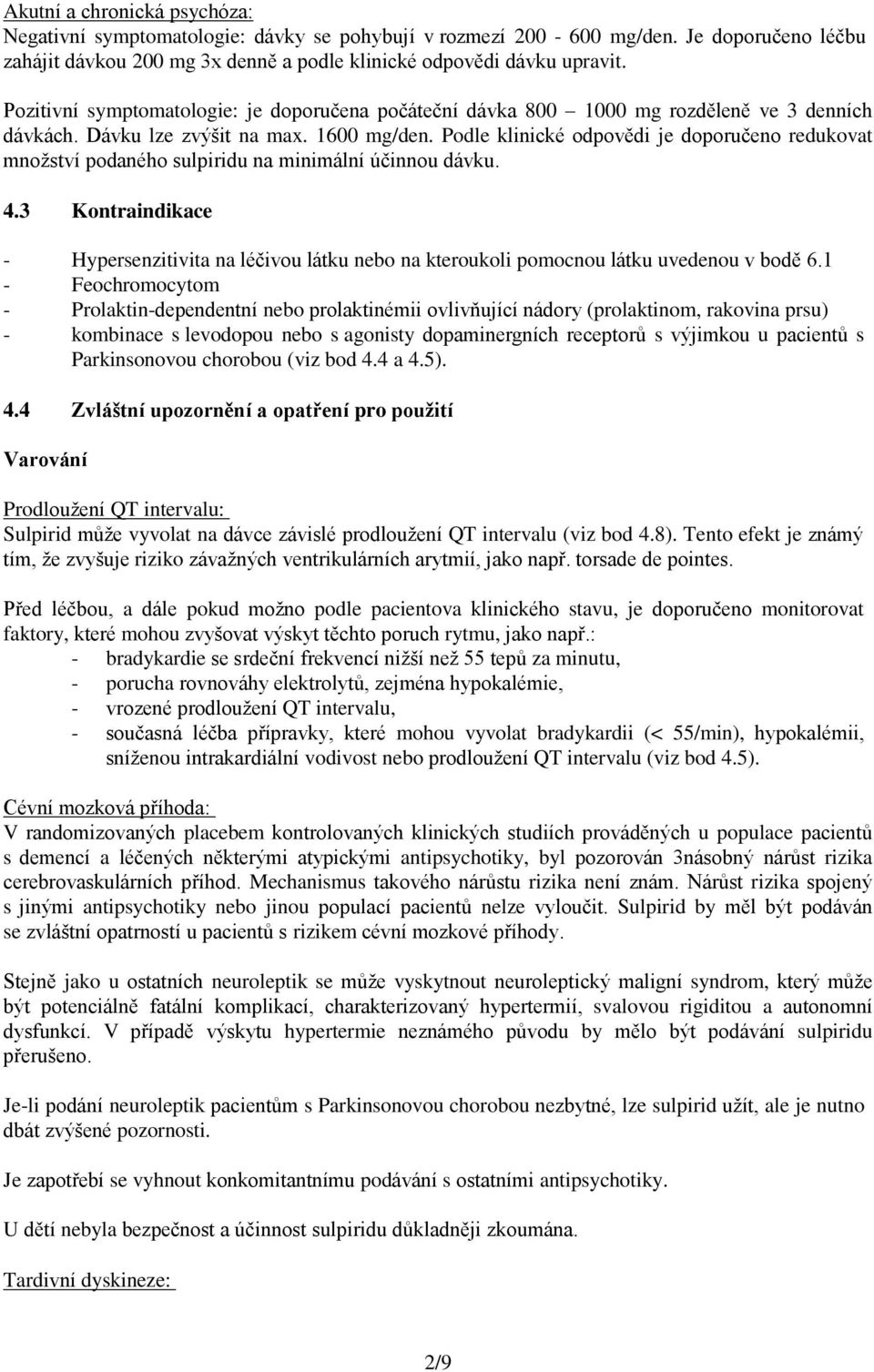 Podle klinické odpovědi je doporučeno redukovat množství podaného sulpiridu na minimální účinnou dávku. 4.