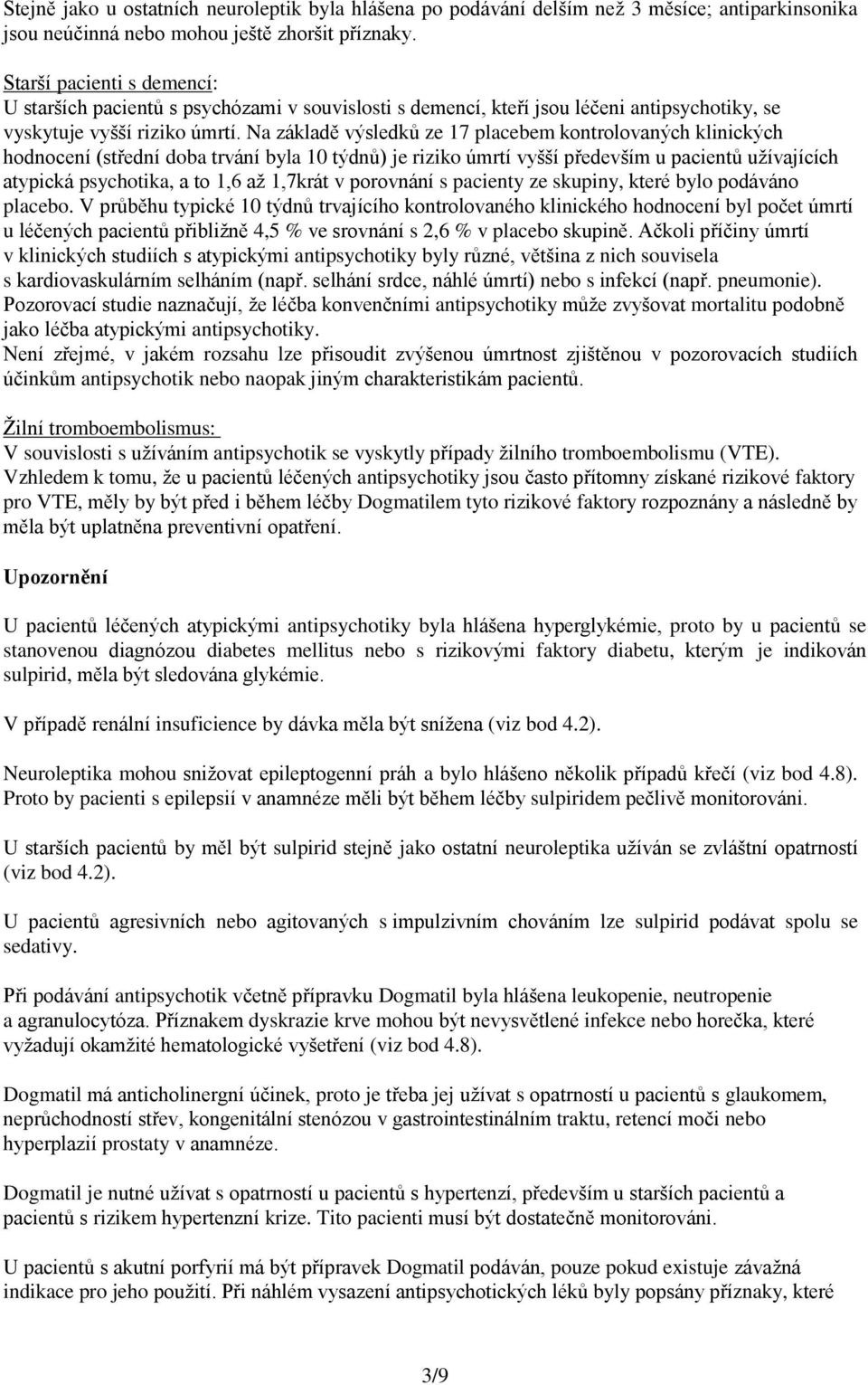 Na základě výsledků ze 17 placebem kontrolovaných klinických hodnocení (střední doba trvání byla 10 týdnů) je riziko úmrtí vyšší především u pacientů užívajících atypická psychotika, a to 1,6 až