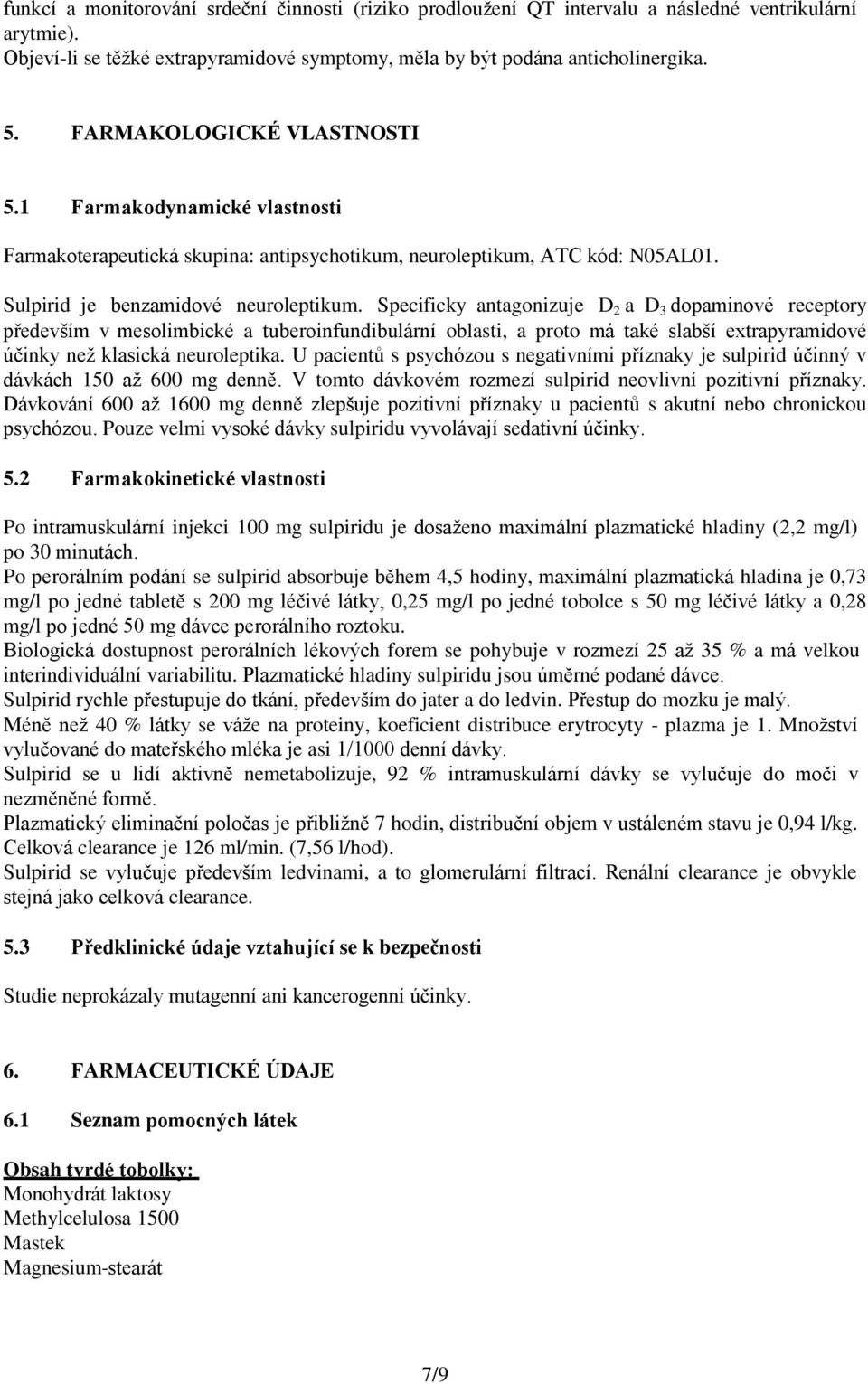 Specificky antagonizuje D 2 a D 3 dopaminové receptory především v mesolimbické a tuberoinfundibulární oblasti, a proto má také slabší extrapyramidové účinky než klasická neuroleptika.