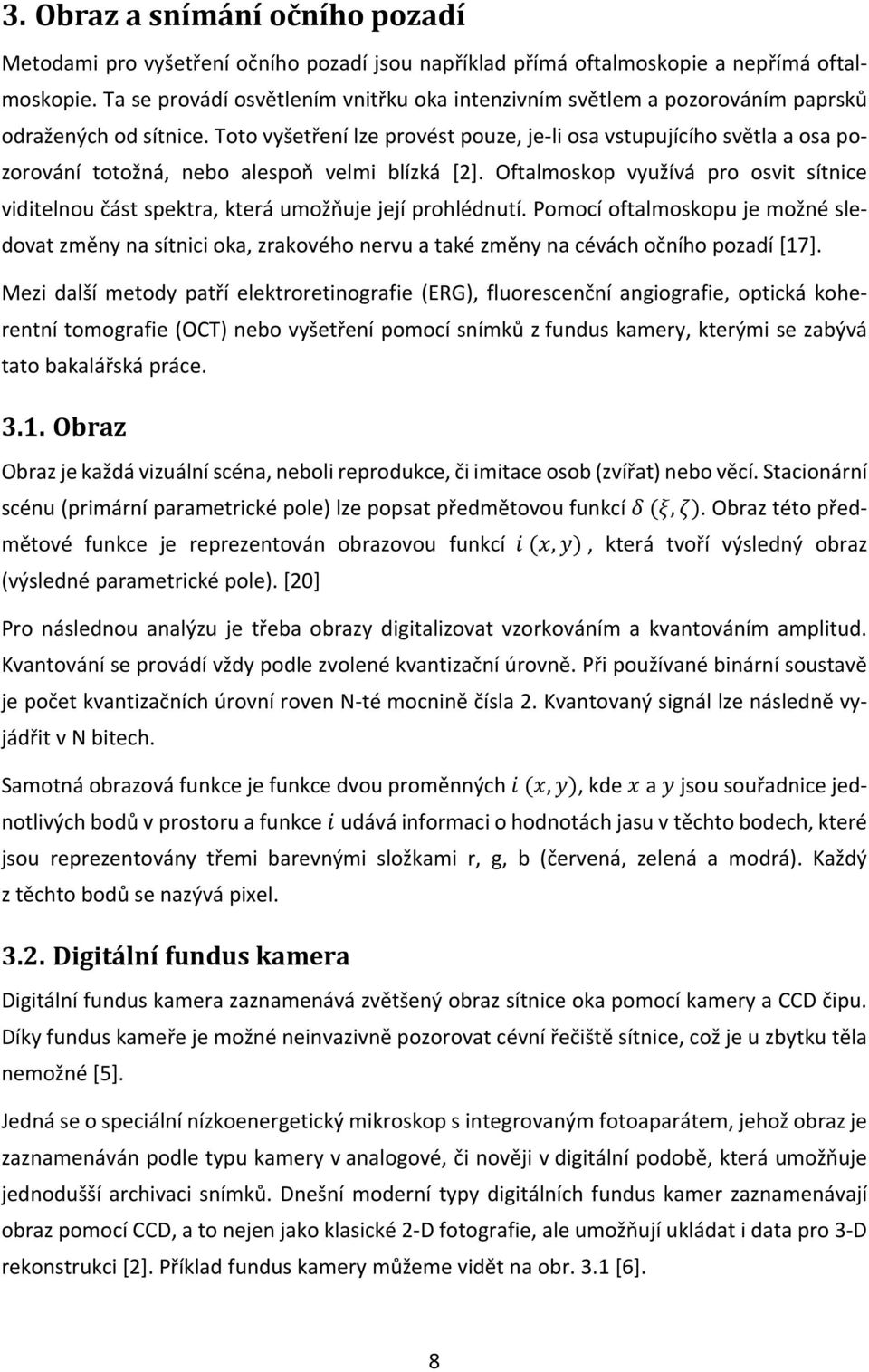 Toto vyšetření lze provést pouze, je-li osa vstupujícího světla a osa pozorování totožná, nebo alespoň velmi blízká [2].