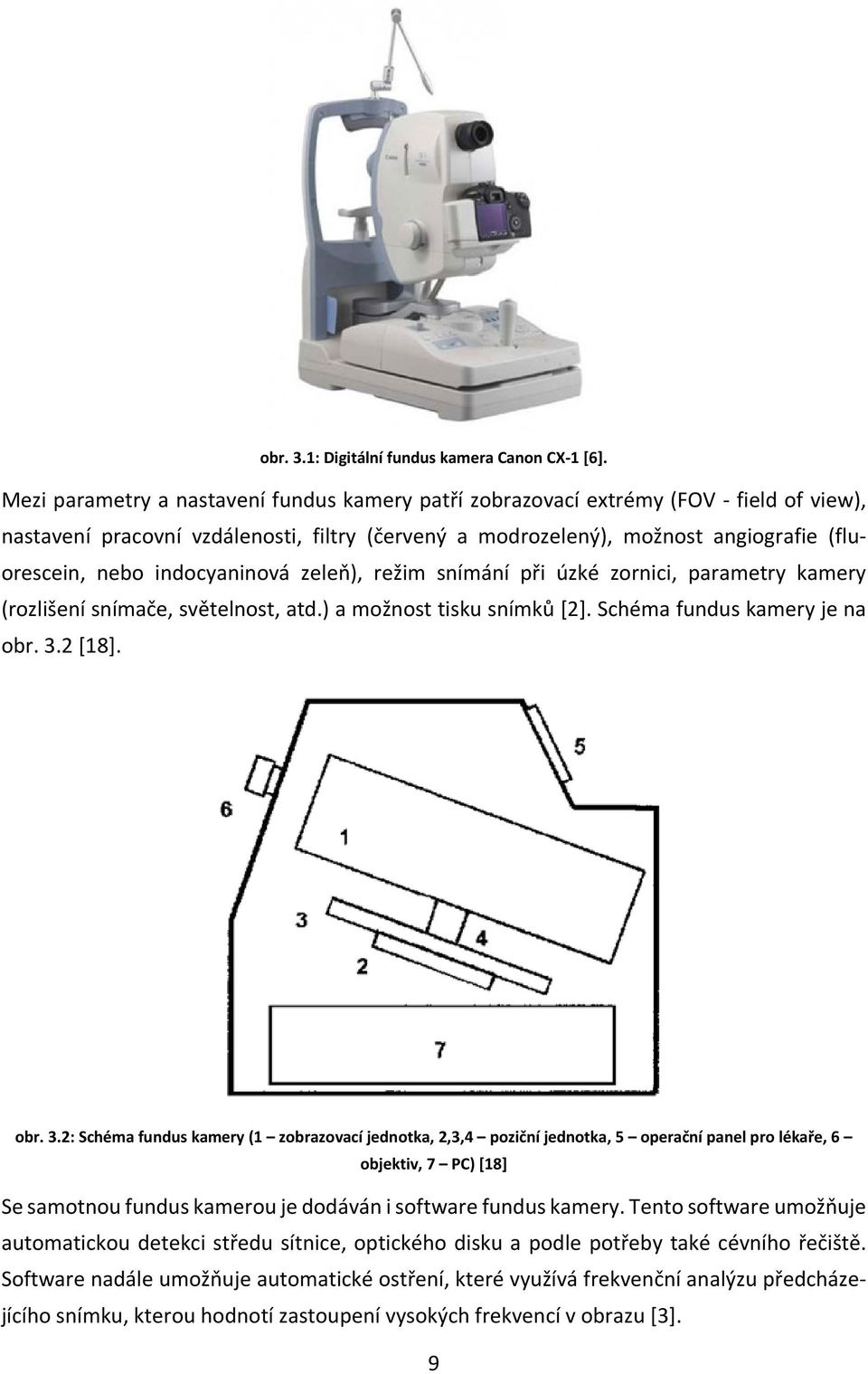 indocyaninová zeleň), režim snímání při úzké zornici, parametry kamery (rozlišení snímače, světelnost, atd.) a možnost tisku snímků [2]. Schéma fundus kamery je na obr. 3.