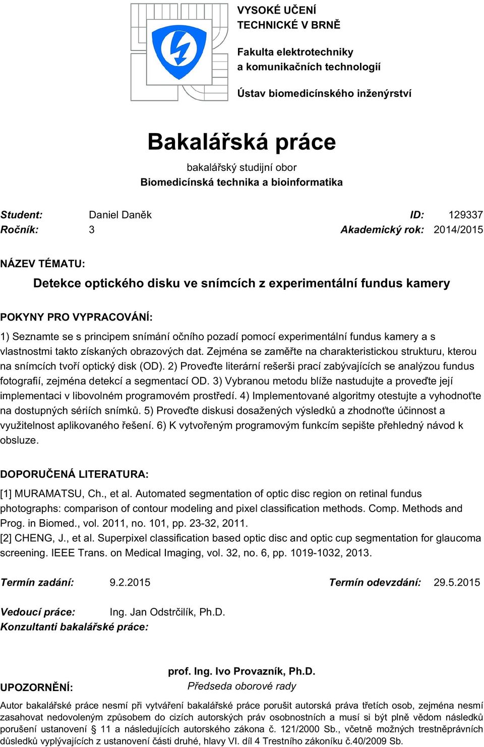 principem snímání očního pozadí pomocí experimentální fundus kamery a s vlastnostmi takto získaných obrazových dat.