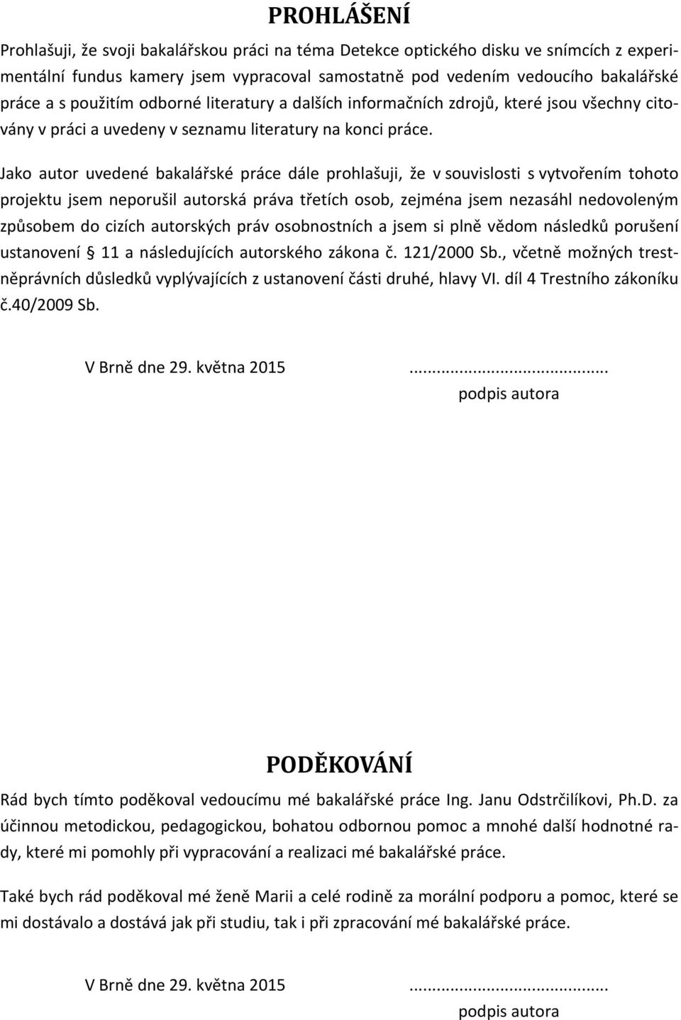 Jako autor uvedené bakalářské práce dále prohlašuji, že v souvislosti s vytvořením tohoto projektu jsem neporušil autorská práva třetích osob, zejména jsem nezasáhl nedovoleným způsobem do cizích