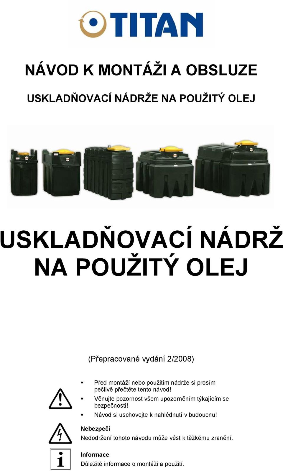 Věnujte pozornost všem upozorněním týkajícím se bezpečnosti! Návod si uschovejte k nahlédnutí v budoucnu!