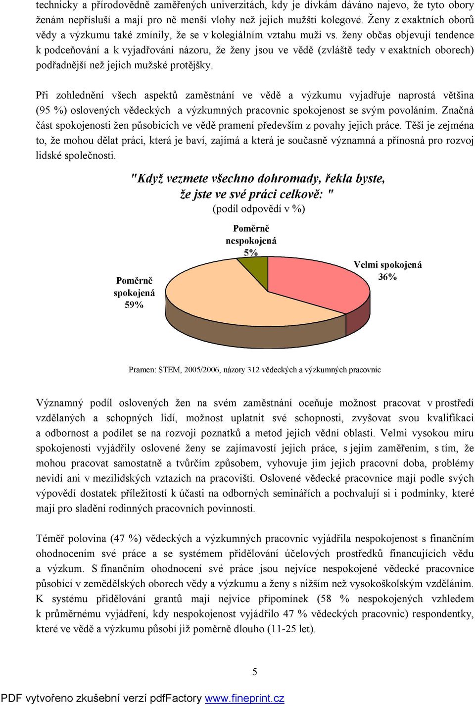 ženy občas objevují tendence k podceňování a k vyjadřování názoru, že ženy jsou ve vědě (zvláště tedy v exaktních oborech) podřadnější než jejich mužské protějšky.