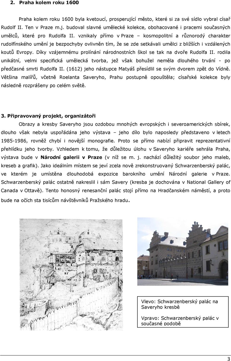 Díky vzájemnému prolínání národnostních škol se tak na dvoře Rudolfa II. rodila unikátní, velmi specifická umělecká tvorba, jež však bohužel neměla dlouhého trvání - po předčasné smrti Rudolfa II.