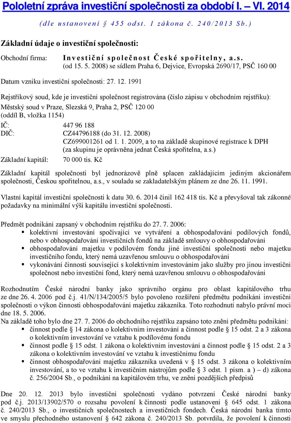 2008) se sídlem Praha 6, Dejvice, Evropská 2690/17, PSČ 160 00 Datum vzniku investiční společnosti: 27. 12.
