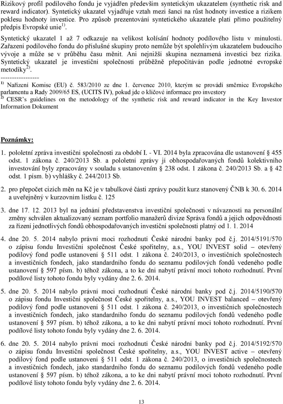 Pro způsob prezentování syntetického ukazatele platí přímo použitelný předpis Evropské unie 1). Syntetický ukazatel 1 až 7 odkazuje na velikost kolísání hodnoty podílového listu v minulosti.