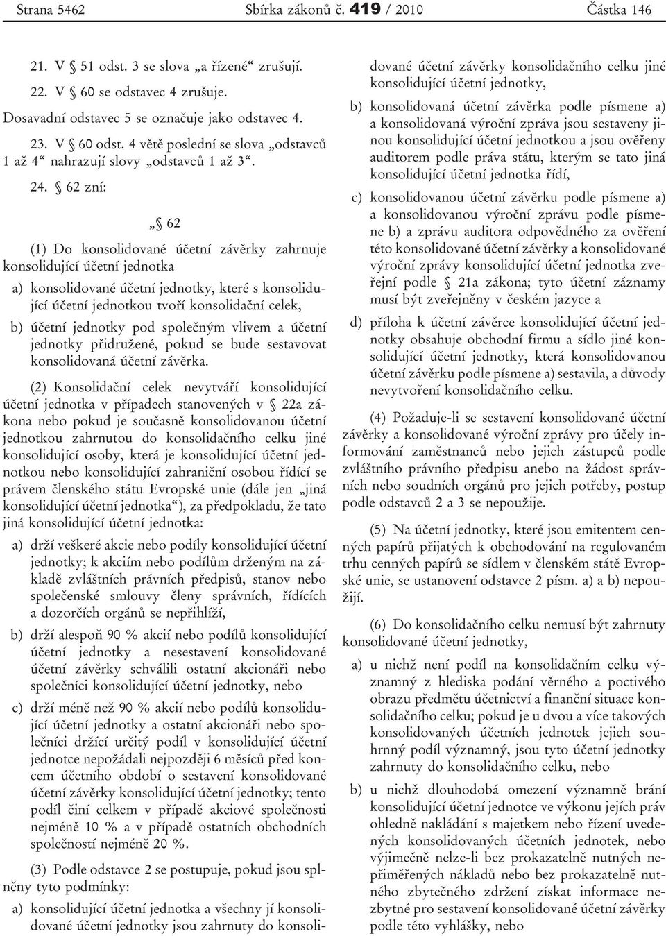 62 zní: 62 (1) Do konsolidované účetní závěrky zahrnuje konsolidující účetní jednotka a) konsolidované účetní jednotky, které s konsolidující účetní jednotkou tvoří konsolidační celek, b) účetní