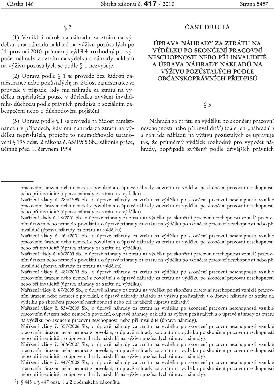 (2) Úprava podle 1 se provede bez žádosti zaměstnance nebo pozůstalých; na žádost zaměstnance se provede v případě, kdy mu náhrada za ztrátu na výdělku nepříslušela pouze v důsledku zvýšení