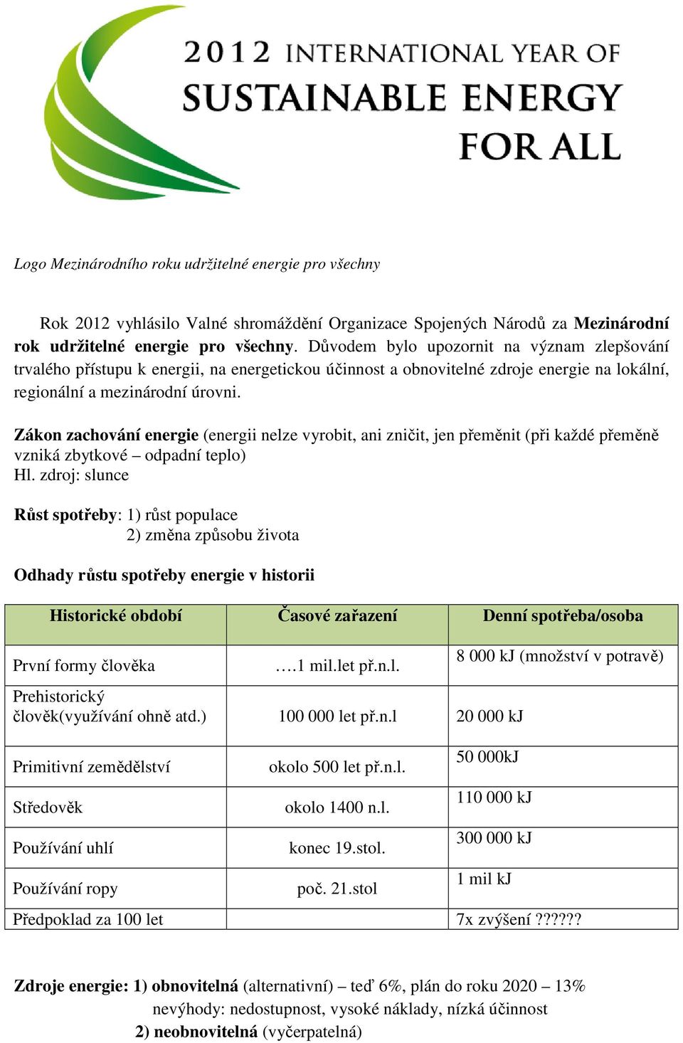 Zákon zachování energie (energii nelze vyrobit, ani zničit, jen přeměnit (při každé přeměně vzniká zbytkové odpadní teplo) Hl.