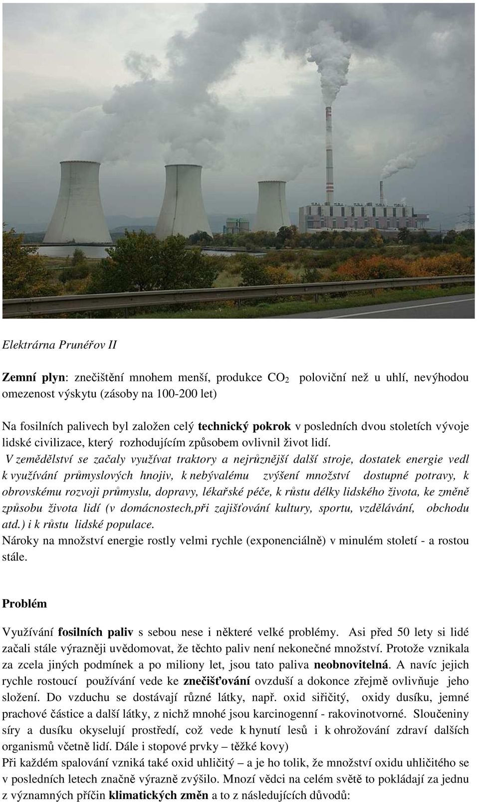 V zemědělství se začaly využívat traktory a nejrůznější další stroje, dostatek energie vedl k využívání průmyslových hnojiv, k nebývalému zvýšení množství dostupné potravy, k obrovskému rozvoji