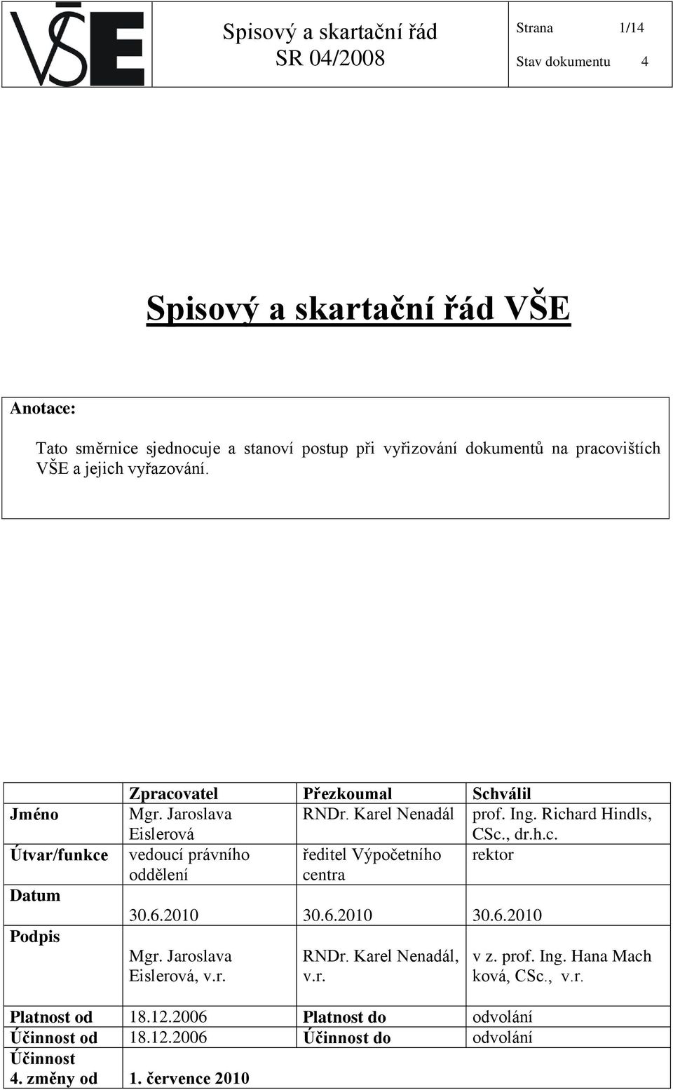 6.2010 30.6.2010 30.6.2010 Mgr. Jaroslava Eislerová, v.r. RNDr. Karel Nenadál, v.r. v z. prof. Ing. Hana Mach ková, CSc., v.r. Platnost od 18.12.