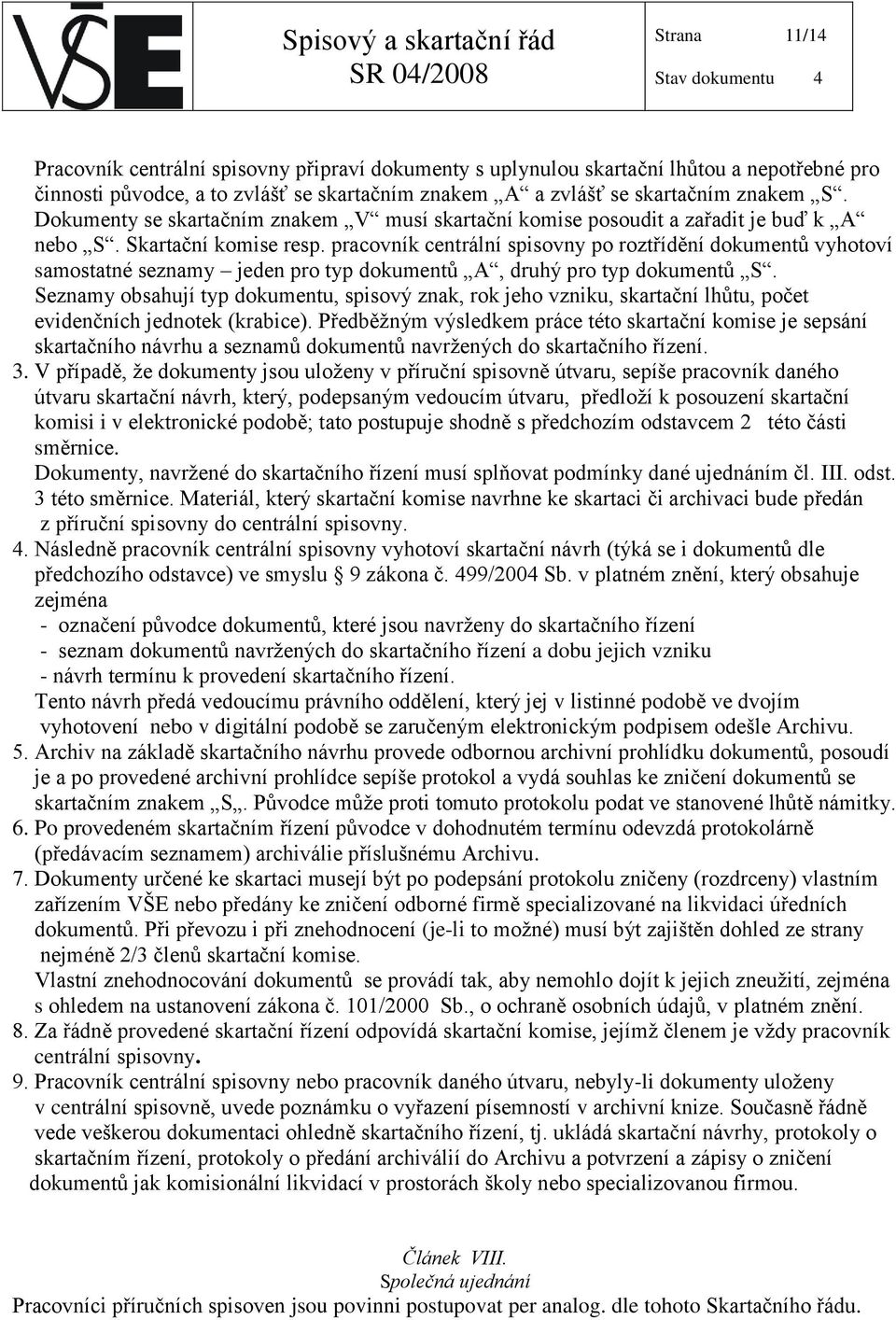 pracovník centrální spisovny po roztřídění dokumentů vyhotoví samostatné seznamy jeden pro typ dokumentů A, druhý pro typ dokumentů S.