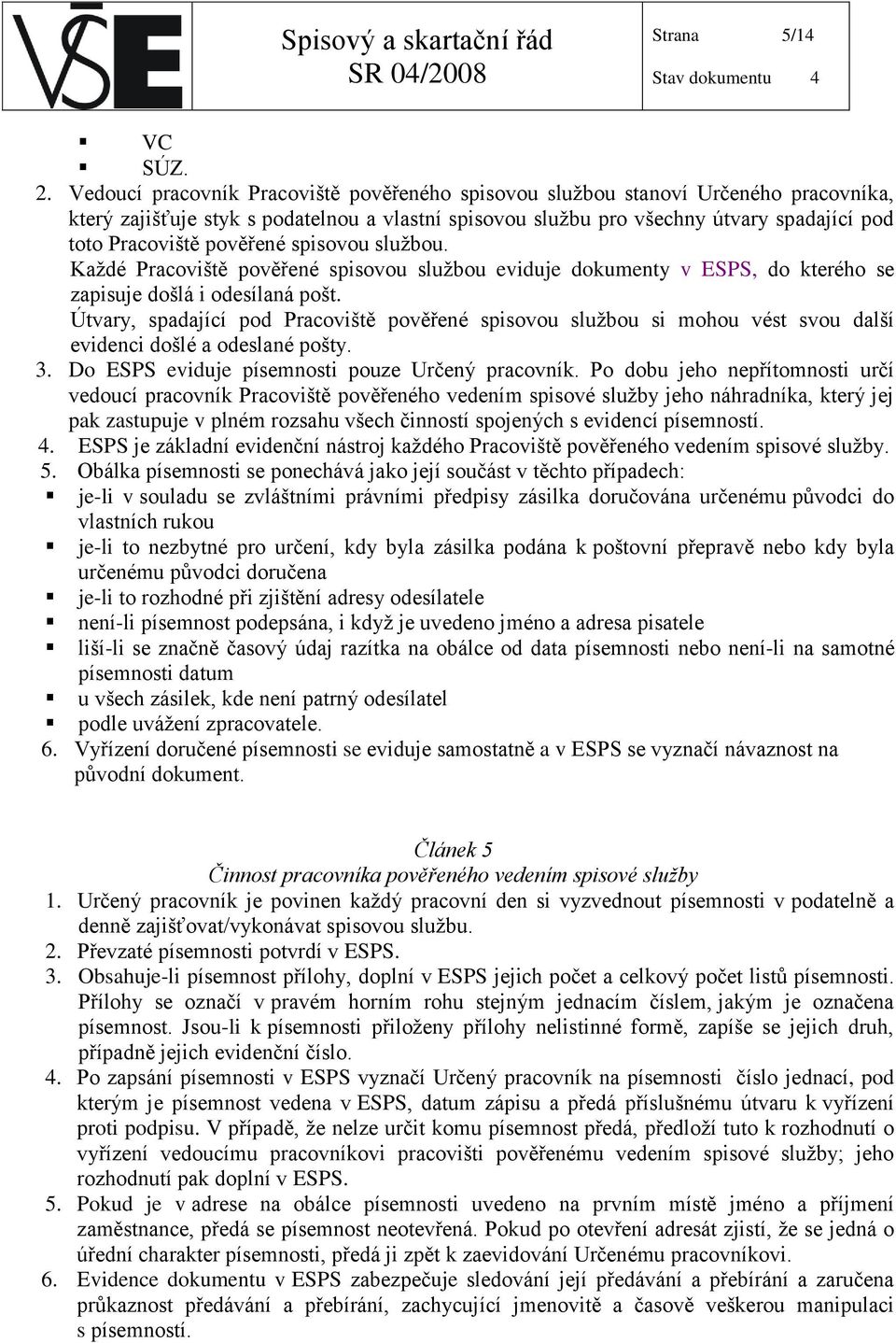 pověřené spisovou službou. Každé Pracoviště pověřené spisovou službou eviduje dokumenty v ESPS, do kterého se zapisuje došlá i odesílaná pošt.