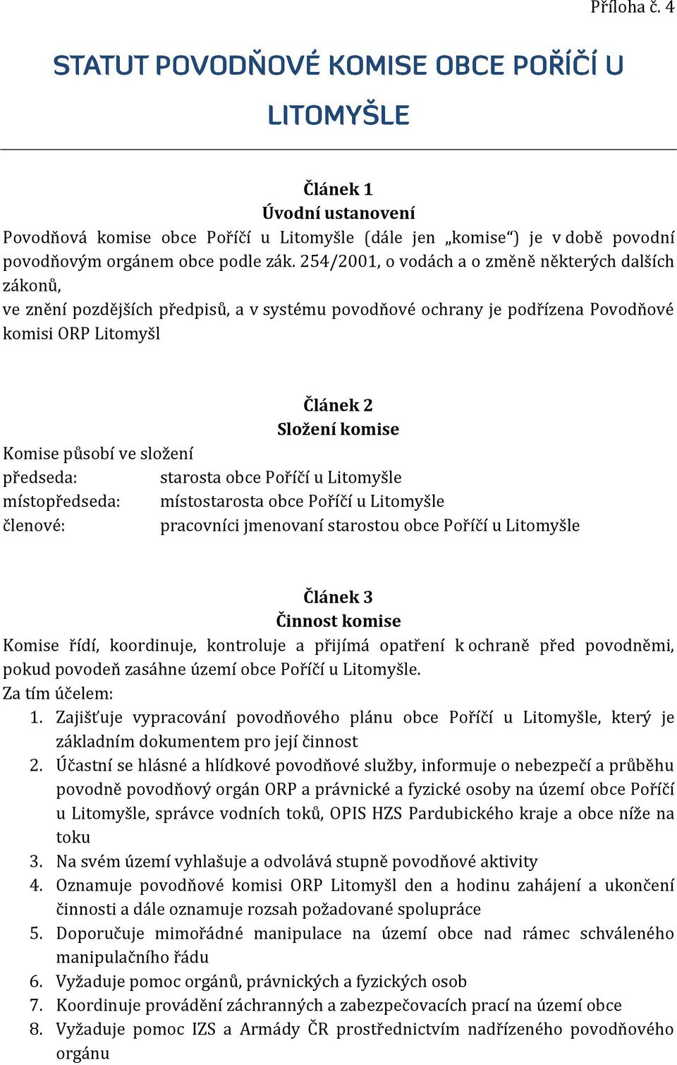 složení předseda: starosta obce Poříčí u Litomyšle místopředseda: místostarosta obce Poříčí u Litomyšle členové: pracovníci jmenovaní starostou obce Poříčí u Litomyšle Článek 3 Činnost komise Komise