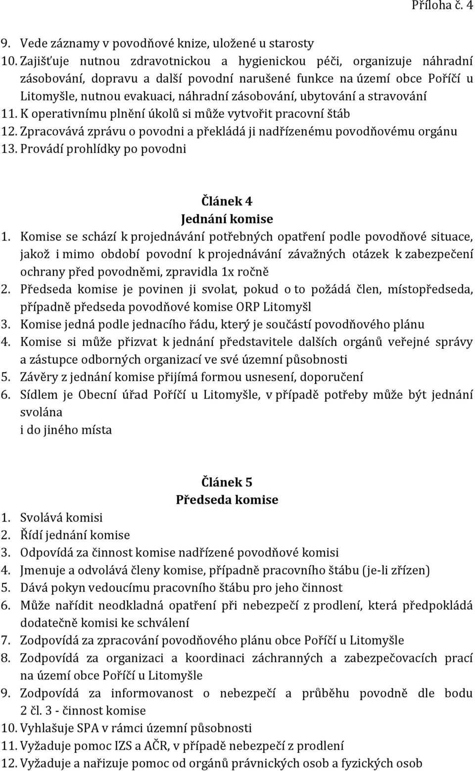 ubytování a stravování 11. K operativnímu plnění úkolů si může vytvořit pracovní štáb 12. Zpracovává zprávu o povodni a překládá ji nadřízenému povodňovému orgánu 13.