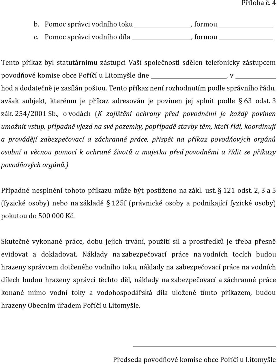 poštou. Tento příkaz není rozhodnutím podle správního řádu, avšak subjekt, kterému je příkaz adresován je povinen jej splnit podle 63 odst. 3 zák. 254/2001 Sb.