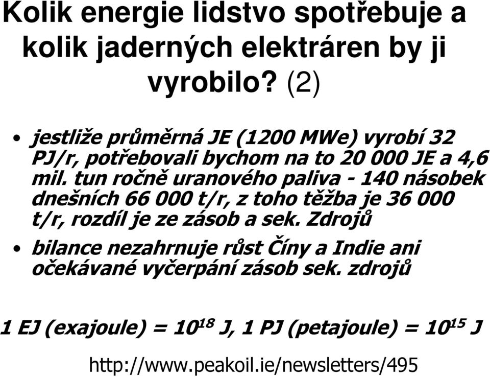 tun ročně uranového paliva - 140 násobek dnešních 66 000 t/r, z toho těžba je 36 000 t/r, rozdíl je ze zásob a sek.