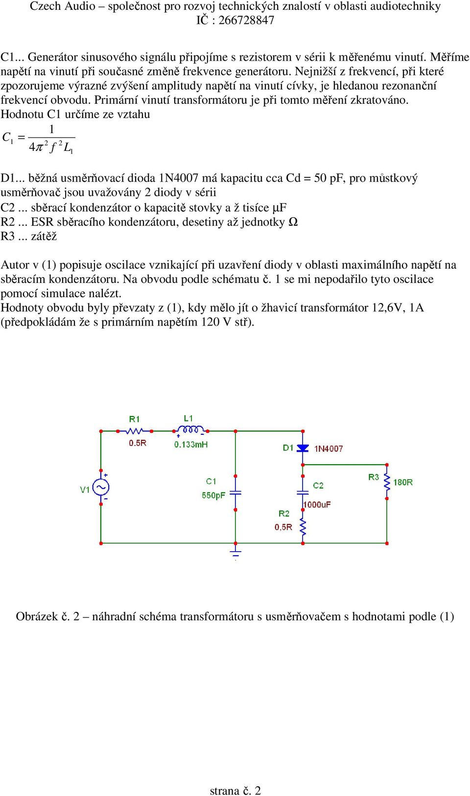 Hodnotu C určíme ze vztahu C = 2 2 4π f L D... běžná usměrňovací dioda N4007 má kapacitu cca Cd = 50 pf, pro můstkový usměrňovač jsou uvažovány 2 diody v sérii C2.