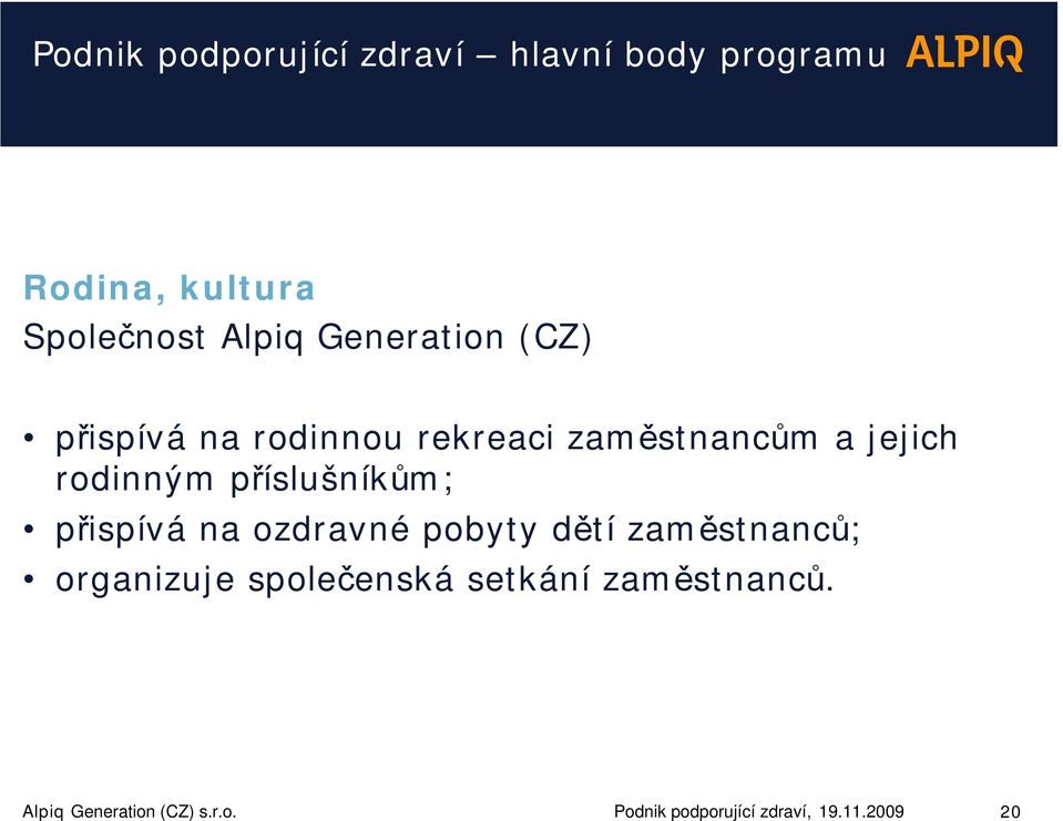 příslušníkům; přispívá na ozdravné pobyty dětí zaměstnanců; organizuje společenská