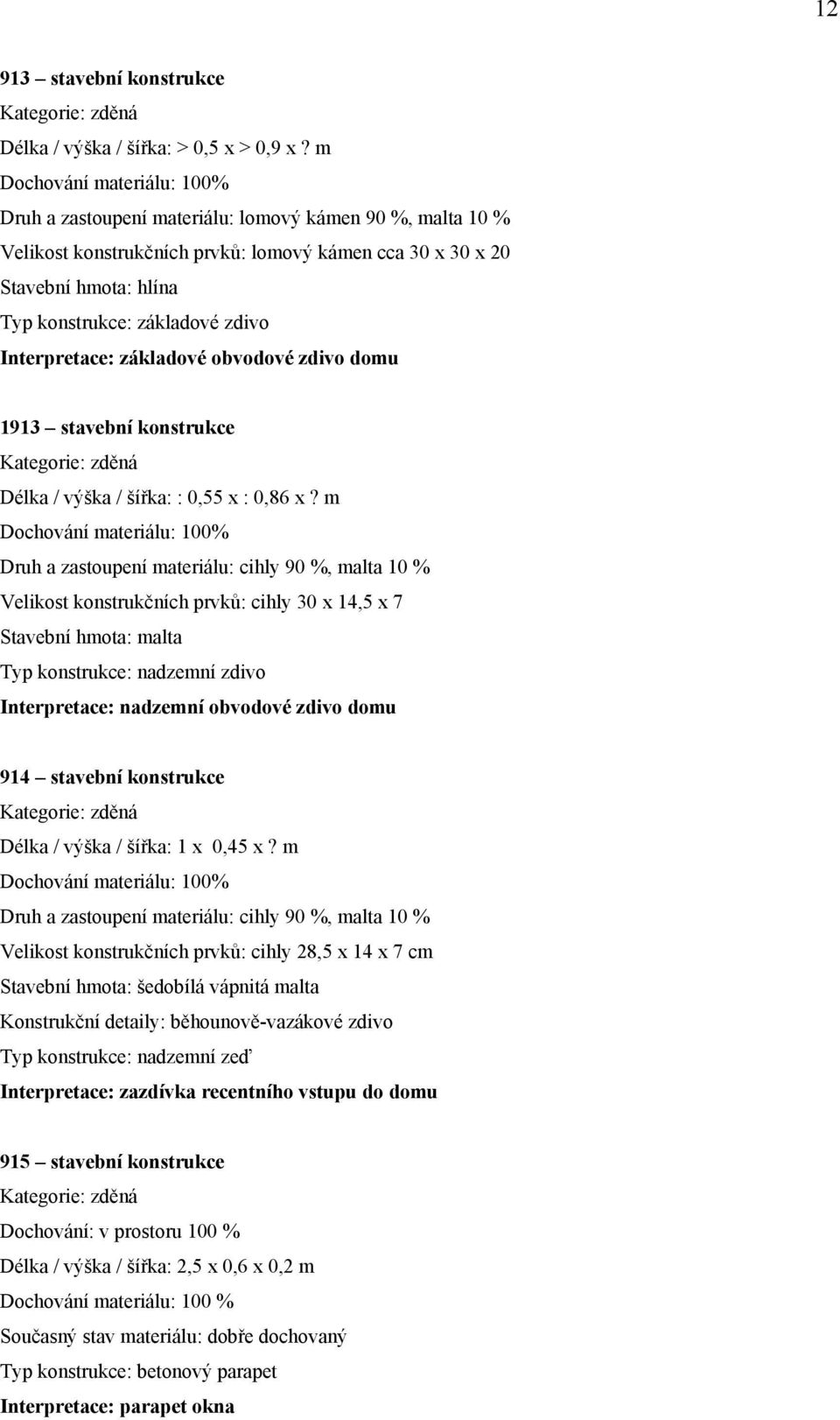 zdivo Interpretace: základové obvodové zdivo domu 1913 stavební konstrukce Kategorie: zděná Délka / výška / šířka: : 0,55 x : 0,86 x?