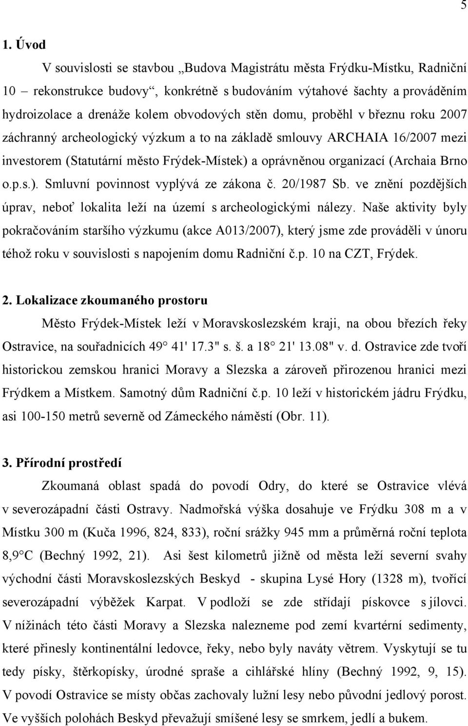 20/1987 Sb. ve znění pozdějších úprav, neboť lokalita leží na území s archeologickými nálezy.