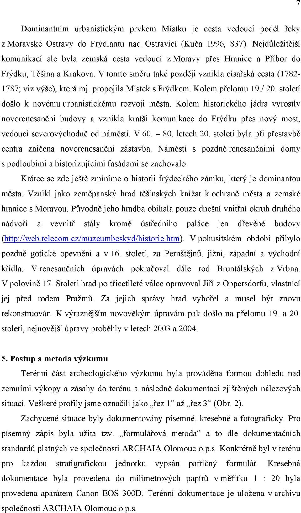 propojila Místek s Frýdkem. Kolem přelomu 19./ 20. století došlo k novému urbanistickému rozvoji města.