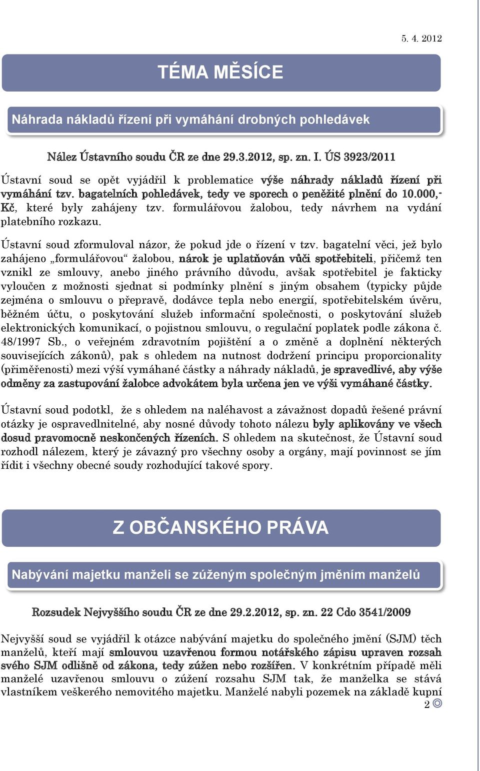 000,- Kč, které byly zahájeny tzv. formulářovou žalobou, tedy návrhem na vydání platebního rozkazu. Ústavní soud zformuloval názor, že pokud jde o řízení v tzv.