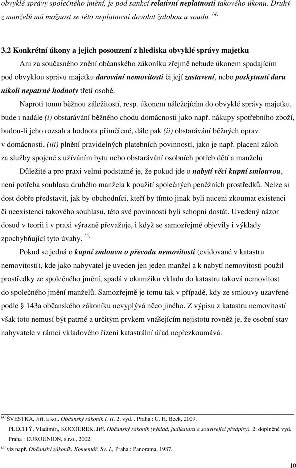 její zastavení, nebo poskytnutí daru nikoli nepatrné hodnoty třetí osobě. Naproti tomu běžnou záležitostí, resp.