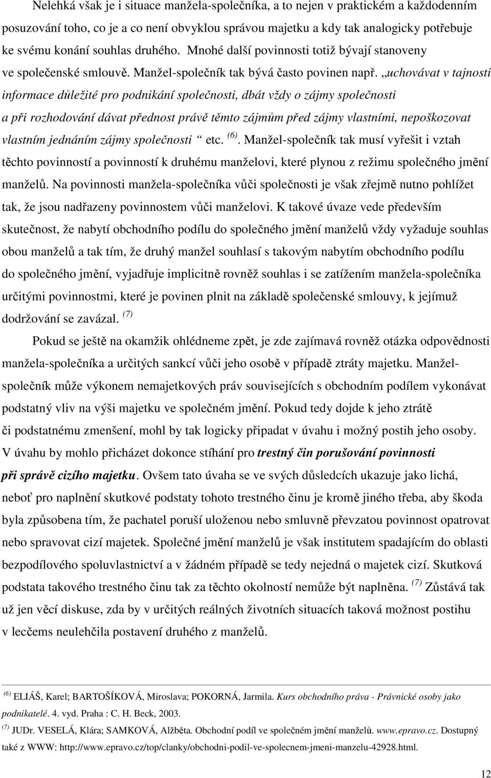 uchovávat v tajnosti informace důležité pro podnikání společnosti, dbát vždy o zájmy společnosti a při rozhodování dávat přednost právě těmto zájmům před zájmy vlastními, nepoškozovat vlastním