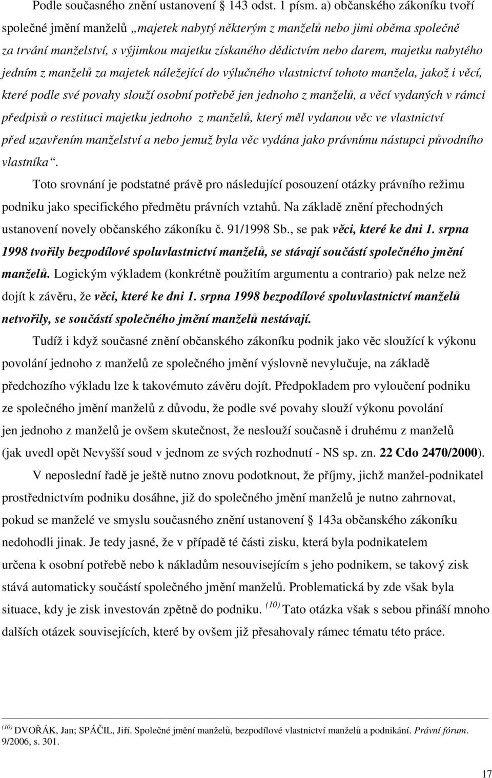 nabytého jedním z manželů za majetek náležející do výlučného vlastnictví tohoto manžela, jakož i věcí, které podle své povahy slouží osobní potřebě jen jednoho z manželů, a věcí vydaných v rámci