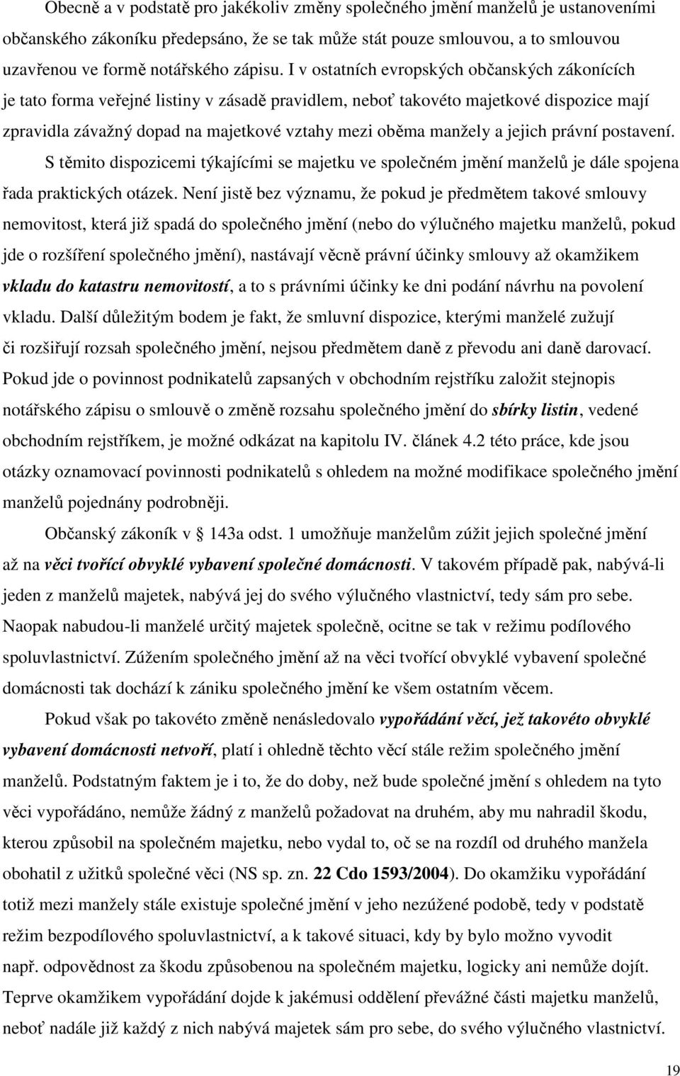 a jejich právní postavení. S těmito dispozicemi týkajícími se majetku ve společném jmění manželů je dále spojena řada praktických otázek.