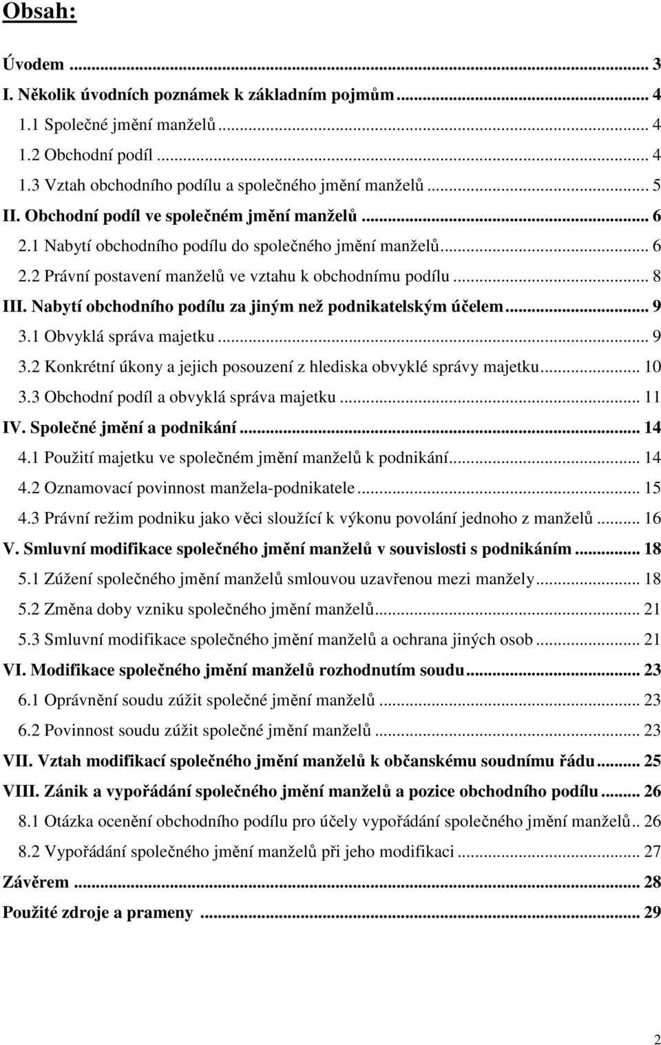 Nabytí obchodního podílu za jiným než podnikatelským účelem... 9 3.1 Obvyklá správa majetku... 9 3.2 Konkrétní úkony a jejich posouzení z hlediska obvyklé správy majetku... 10 3.