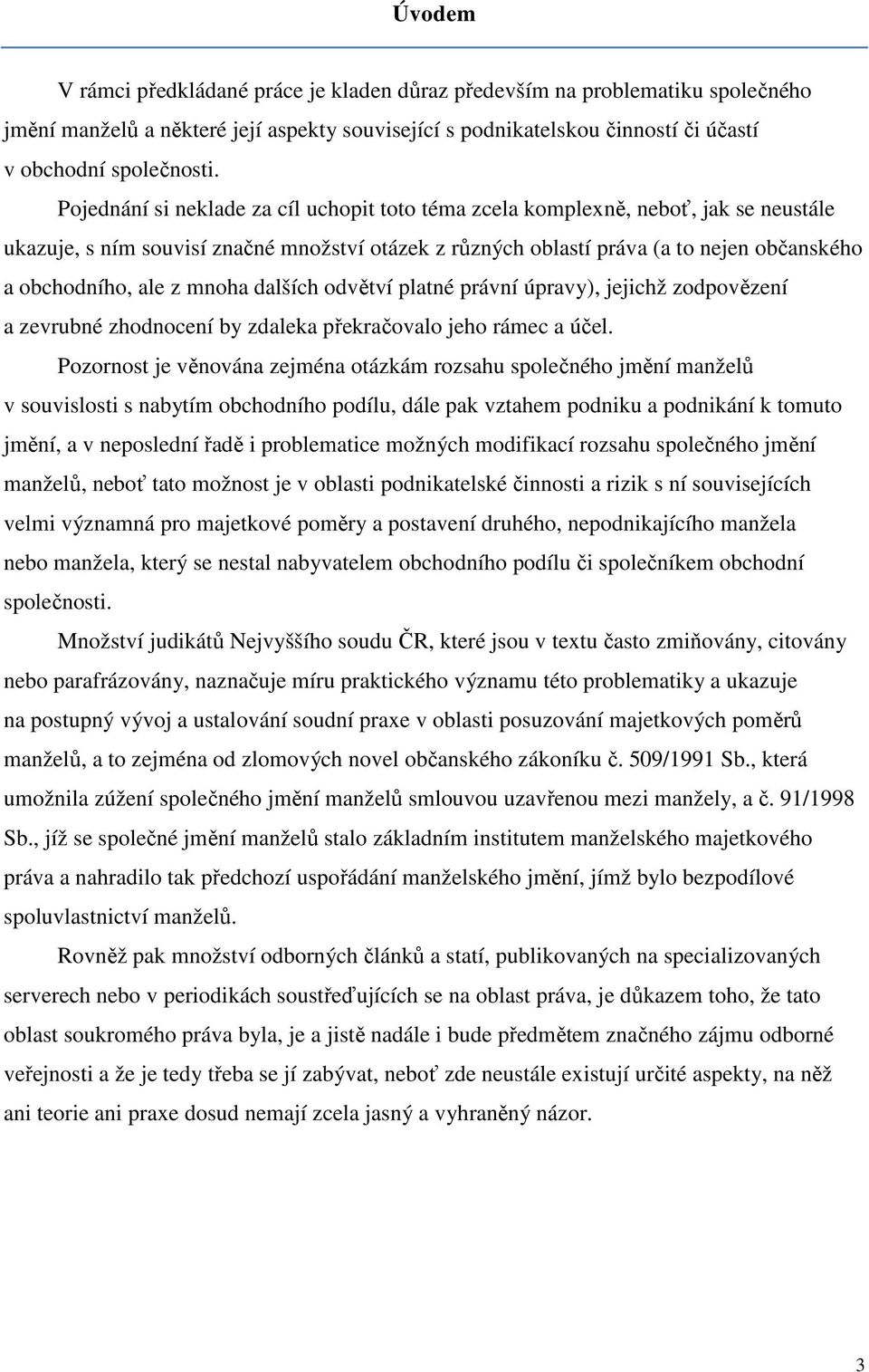mnoha dalších odvětví platné právní úpravy), jejichž zodpovězení a zevrubné zhodnocení by zdaleka překračovalo jeho rámec a účel.