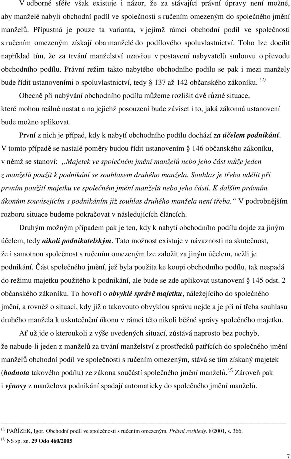 Toho lze docílit například tím, že za trvání manželství uzavřou v postavení nabyvatelů smlouvu o převodu obchodního podílu.