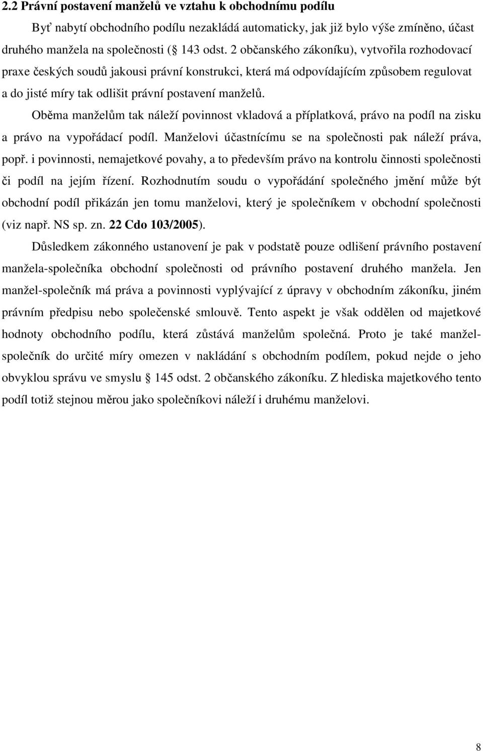 Oběma manželům tak náleží povinnost vkladová a příplatková, právo na podíl na zisku a právo na vypořádací podíl. Manželovi účastnícímu se na společnosti pak náleží práva, popř.